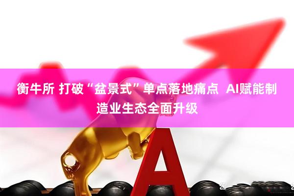 衡牛所 打破“盆景式”单点落地痛点  AI赋能制造业生态全面升级
